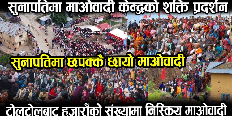 सुनापतिमा नेकपा (माओवादी केन्द्र) को शक्ति प्रदर्शन,बैशाख ३० पछि अन्य पार्टीहरुको भागाभाग हुने उम्मेदवारहरुको ठोकुवा